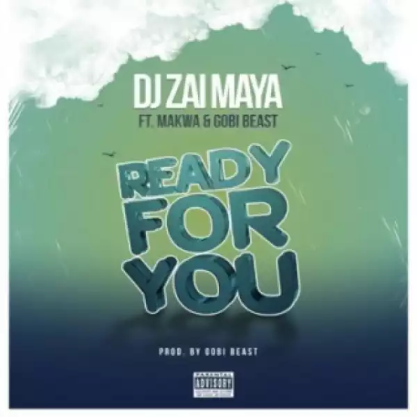 DJ Zai Maya - Ready For You Ft. Makwa & Gobi Beast